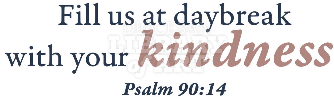 Fill us at daybreak with your kindness