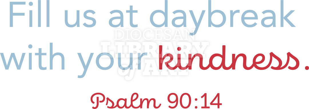 Fill us at daybreak with your kindness