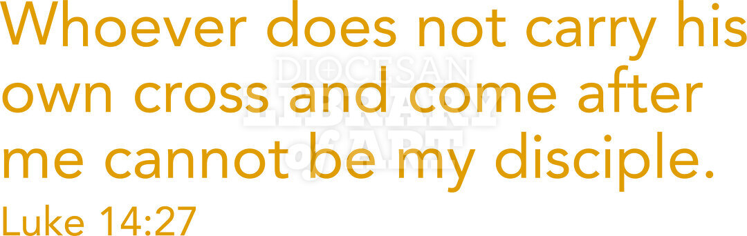 Whoever does not carry his own cross and come after me cannot be my disciple.