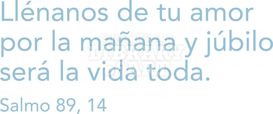 Llénanos de tu amor por la mañana y júbilo será la vida toda.