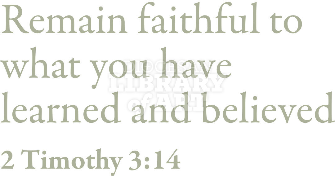 Remain faithful to what you have learned and believed