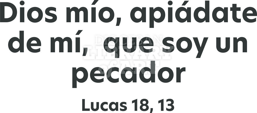 Dios mío, apiádate de mí,  que soy un pecador.